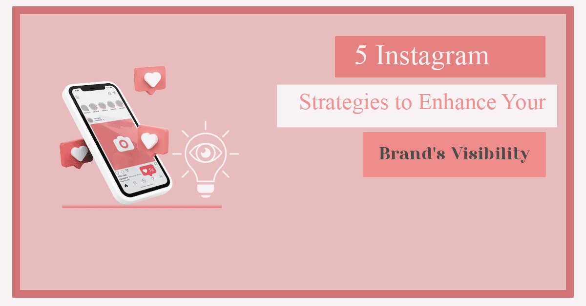 5 Instagram Strategies to Enhance Your Brand's Visibility