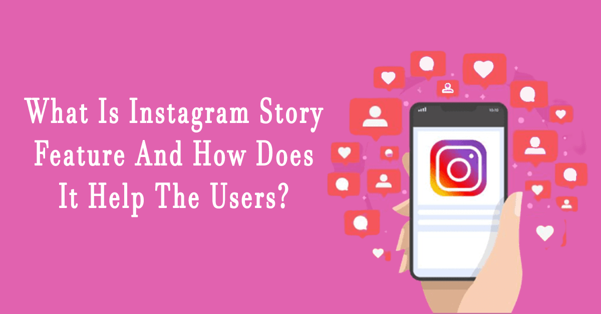 What Is Instagram Story Feature And How Does It Help The Users